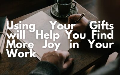 Using Your Gifts Will Help You Find More Joy In Your Work